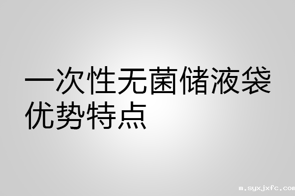 一次性无菌储液袋优势特点