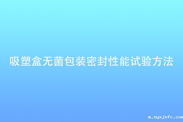 吸塑盒无菌包装密封性能试验方法