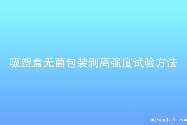 吸塑盒无菌包装剥离强度试验方法