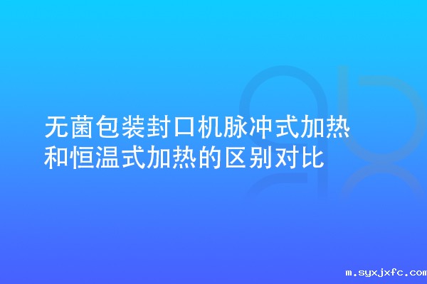 无菌包装封口机脉冲式加热和恒温式加热的区别对比