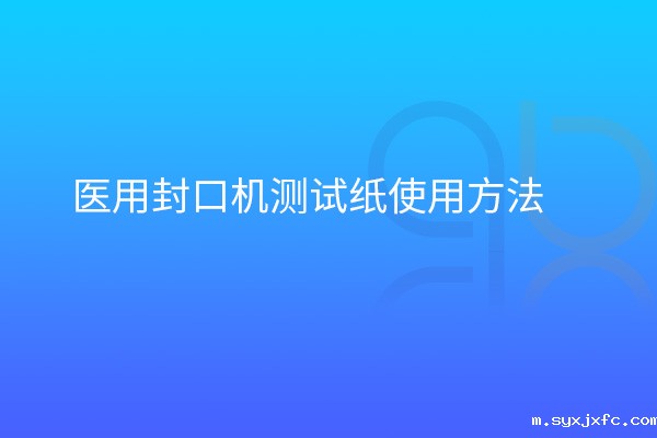 医用封口机测试纸使用方法
