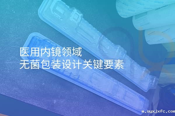 医用内镜领域无菌包装设计关键要素